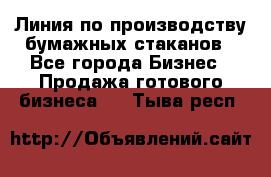 Линия по производству бумажных стаканов - Все города Бизнес » Продажа готового бизнеса   . Тыва респ.